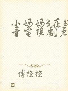 小妈妈3在线观看电视剧免费高清