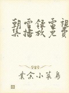 朝雪录电视剧全集播放免费