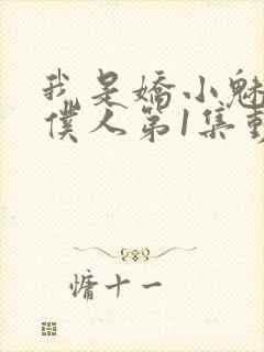 我是娇小魅魔的仆人第1集动漫版在线