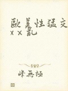 欧美性猛交xxxⅹ乱