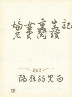 嫡女重生记原文免费阅读