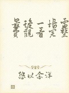 最后一场电影免费观看完整版高清