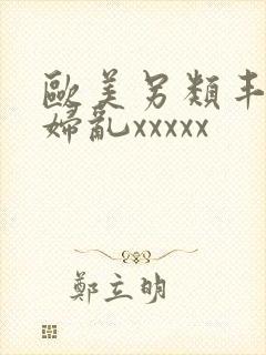 欧美另类丰满熟妇乱xxxxx