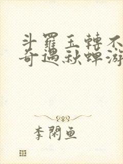 斗罗玉转不乐的奇遇秋蝉游戏