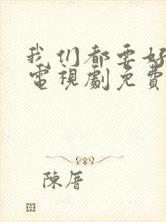 我们都要好好的电视剧免费观看高清