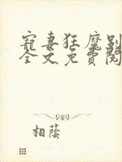 宠妻狂魔别太坏全文免费阅读免费