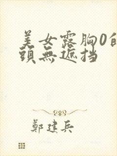 美女露胸0的奶头无遮挡