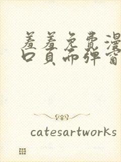 羞羞免费漫画入口页面弹窗