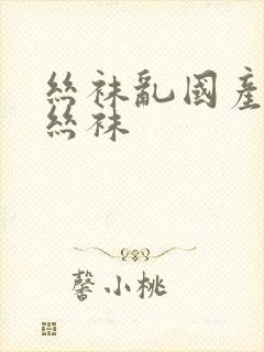 丝袜乱国产高跟丝袜