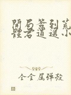 开局签到荒古圣体君逍遥小说最新章节列表