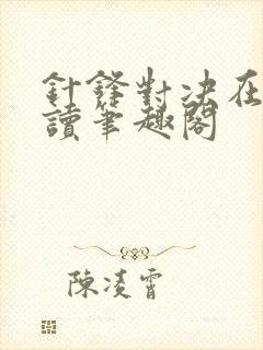 针锋对决在线阅读笔趣阁