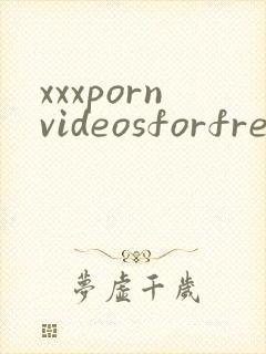 xxxpornvideosforfree
