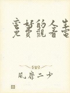 蛮好的人生全集免费观看电视剧