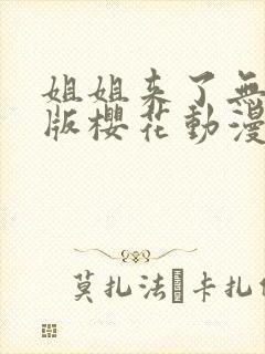 姐姐来了无删减版樱花动漫