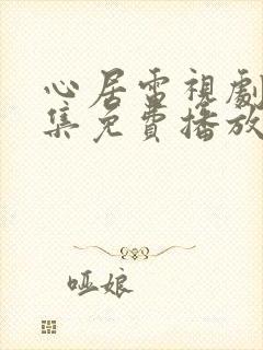 心居电视剧40集免费播放