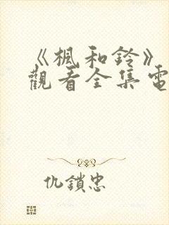 《枫和铃》免费观看全集电视剧