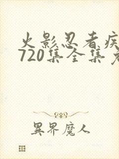 火影忍者疾风传720集全集免费观看高清