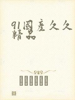 91国产久久久精品