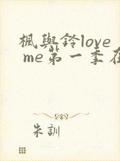 枫与铃love me第一季在线观看免