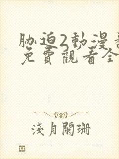 胁迫2动漫番剧免费观看全集高清