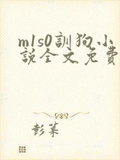 m1s0训狗小说全文免费阅读最新章节