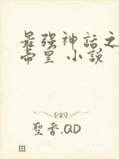 最强神话之无上帝皇 小说