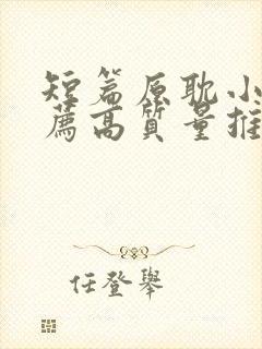 短篇原耽小说推荐高质量推荐