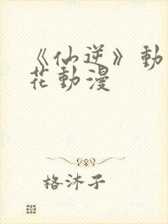 《仙逆》动漫樱花动漫