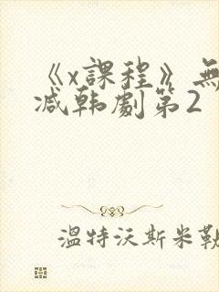 《x课程》无删减韩剧第2
