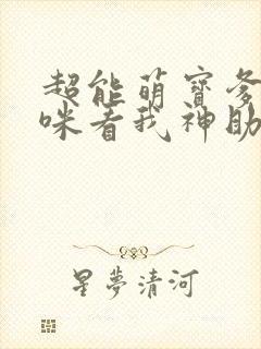 超能萌宝爹地妈咪看我神助攻全集短剧