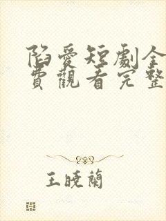 陷爱短剧全集免费观看完整版