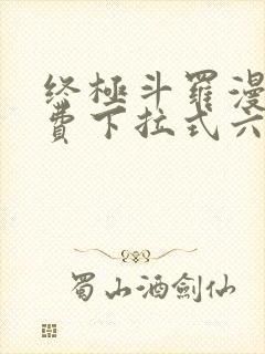 终极斗罗漫画免费下拉式六漫画奇漫屋