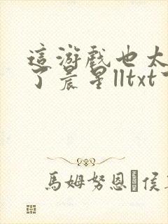 这游戏也太真实了晨星lltxt下载