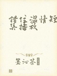 错位温情短剧全集播放封面