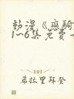 动漫《恋骑士》1~6集免费看