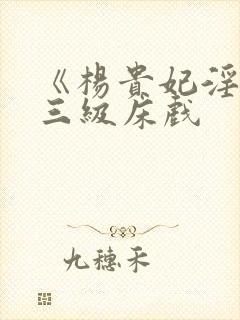 《杨贵妃淫史》三级床戏