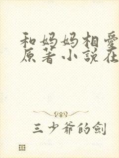 和妈妈相爱小说原著小说在哪可以看封面