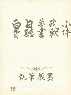 白日梦我小说免费听书软件