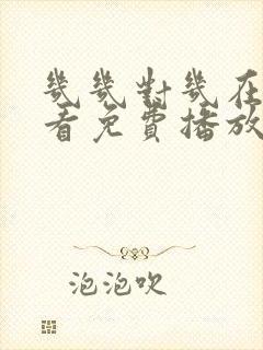 几几对几在线观看免费播放电视剧