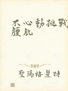 不心动挑战帅哥腹肌