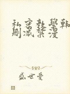 私密教学韩漫无删减禁漫
