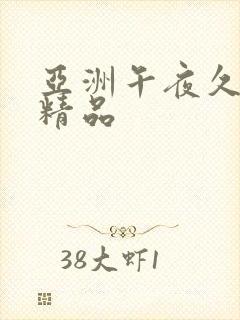 亚洲午夜久久久精品