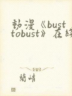 动漫《busttobust》在线观看