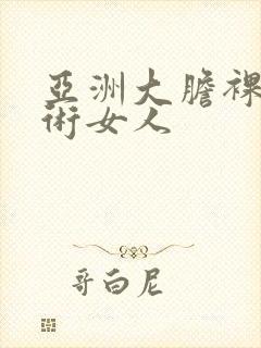 亚洲大胆裸体艺术女人