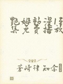 艳姆动漫1到6集免费播放
