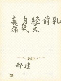 来月经前乳房会痛几天