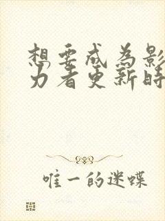 想要成为影之实力者更新时间