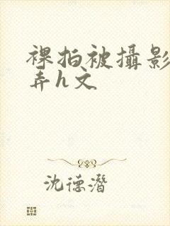 裸拍被摄影师玩弄h文