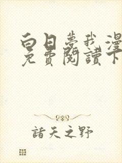 白日梦我漫画版免费阅读下拉式