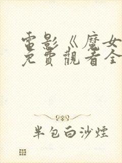 电影《魔女6》免费观看全集